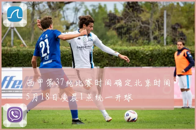 西甲第37轮比赛时间确定北京时间5月18日凌晨1点统一开球